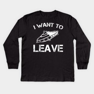 I Want To Leave UFO Gift Alien Lover Kids Long Sleeve T-Shirt